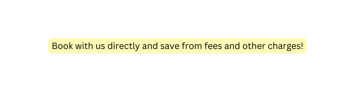 Book with us directly and save from fees and other charges